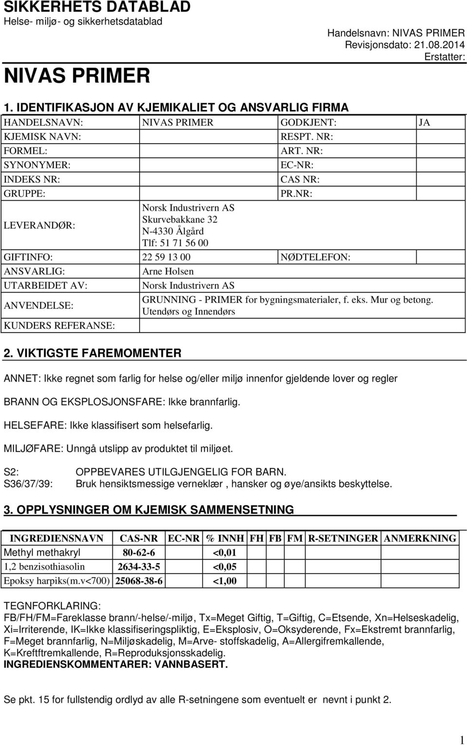 NR: LEVERANDØR: Norsk Industrivern AS Skurvebakkane 32 N-4330 Ålgård Tlf: 51 71 56 00 GIFTINFO: 22 59 13 00 NØDTELEFON: ANSVARLIG: Arne Holsen UTARBEIDET AV: Norsk Industrivern AS ANVENDELSE: