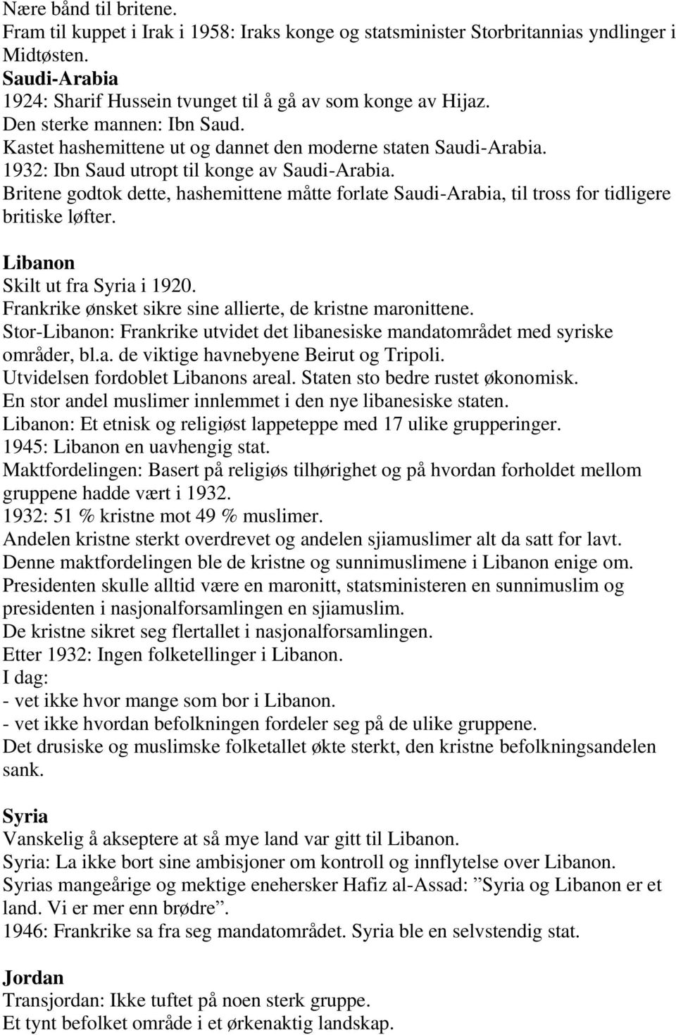 Britene godtok dette, hashemittene måtte forlate Saudi-Arabia, til tross for tidligere britiske løfter. Libanon Skilt ut fra Syria i 1920. Frankrike ønsket sikre sine allierte, de kristne maronittene.