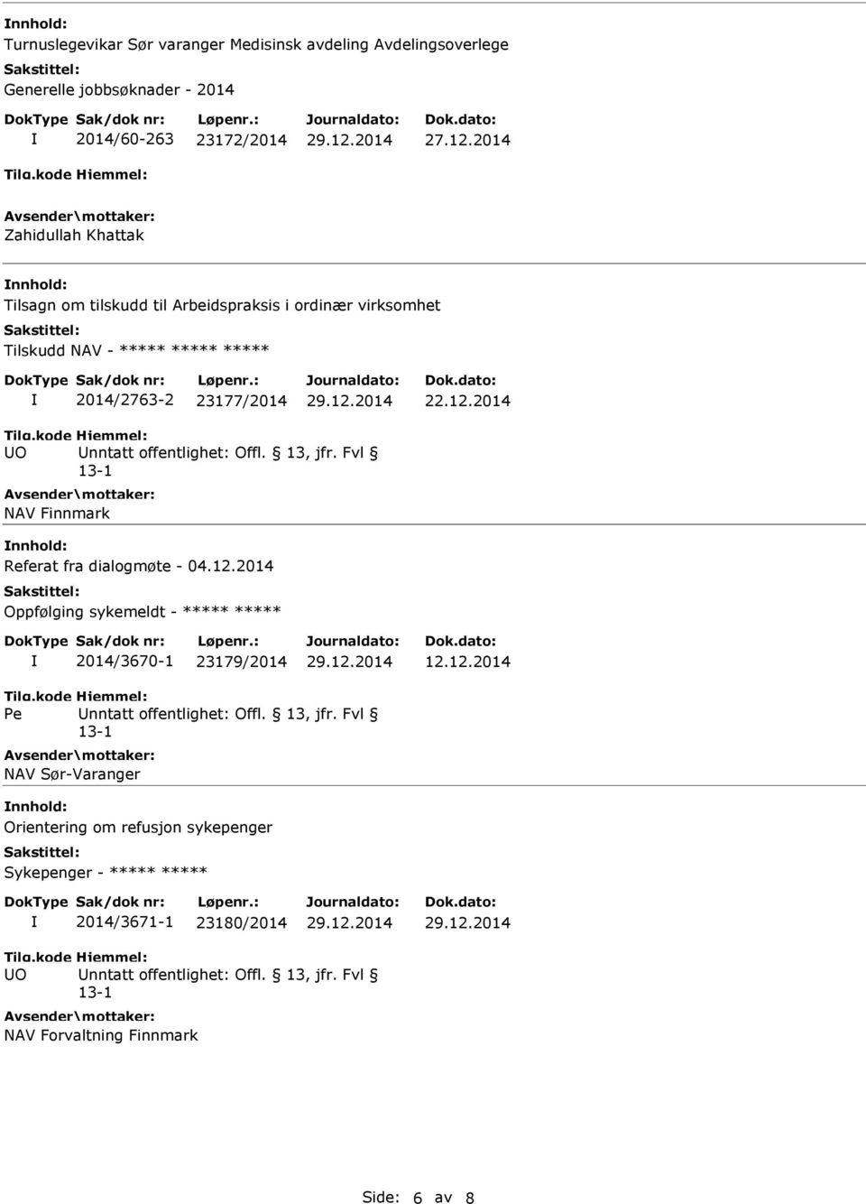 2014 UO Unntatt offentlighet: Offl. 13, jfr. Fvl 13-1 NAV Finnmark nnhold: Referat fra dialogmøte - 04.12.2014 Oppfølging sykemeldt - ***** ***** 2014/3670-1 23179/2014 12.12.2014 Pe Unntatt offentlighet: Offl.