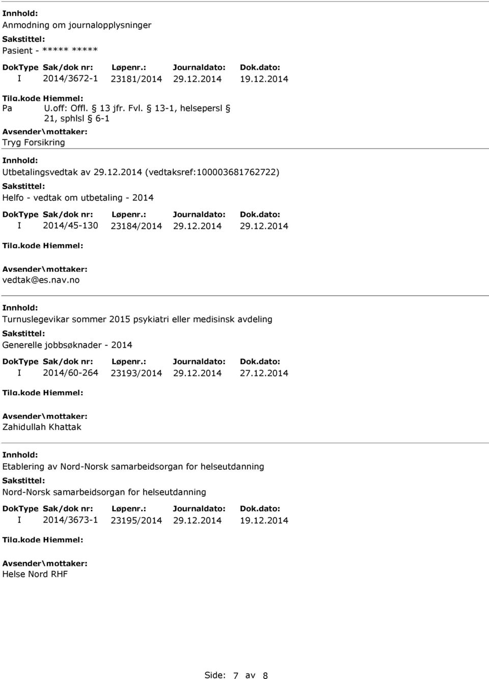 23184/2014 vedtak@es.nav.no nnhold: Turnuslegevikar sommer 2015 psykiatri eller medisinsk avdeling Generelle jobbsøknader - 2014 2014/60-264 23193/2014 27.12.