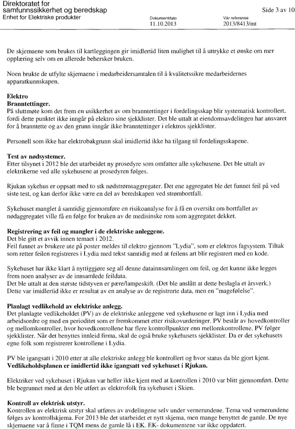 Noen brukte de utfylte skjemaene i medarbeidersamtalen til å kvalitetssikre medarbeidernes apparatkunnskapen. Elektro Branntettinger.