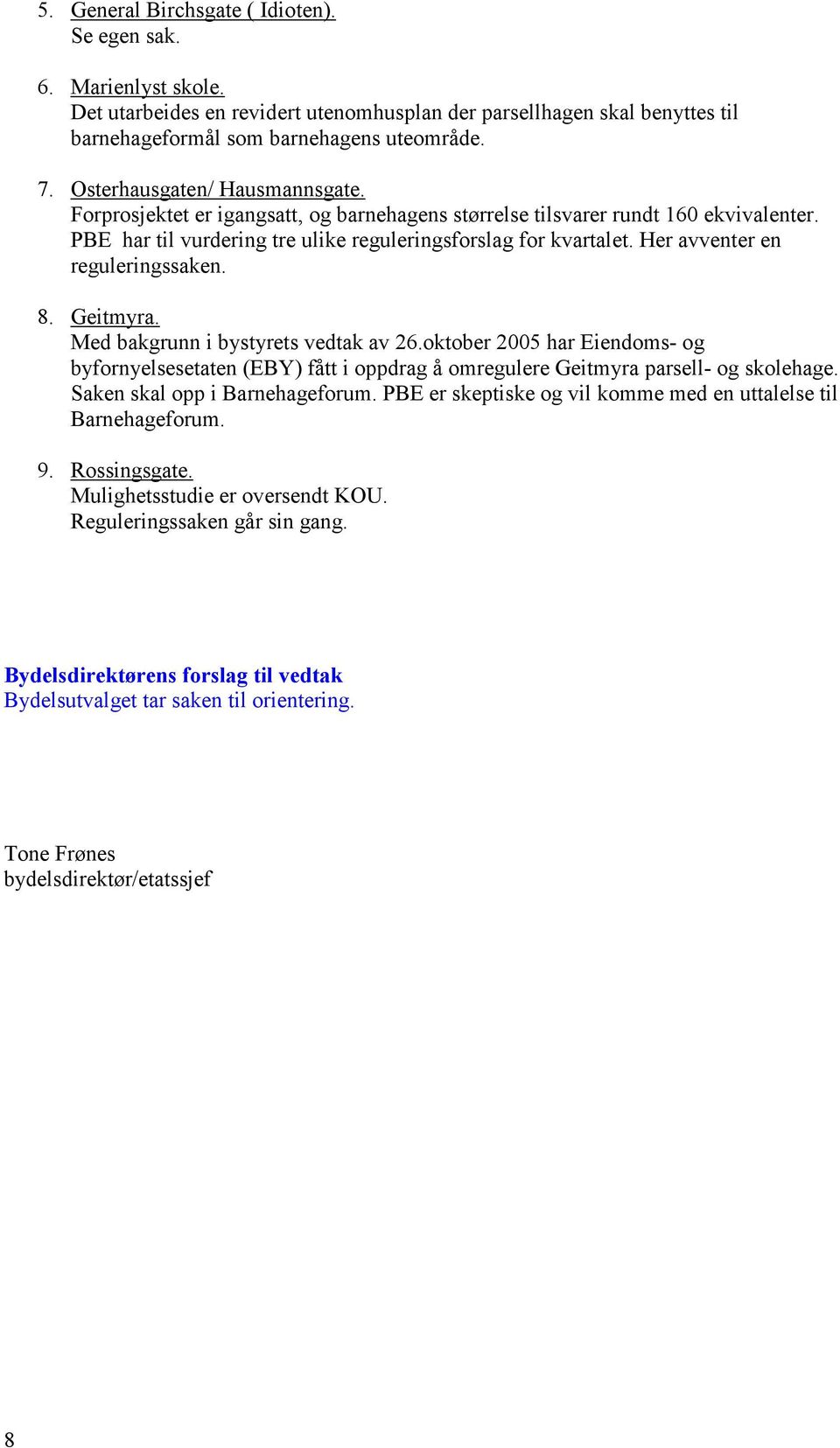 Her avventer en reguleringssaken. 8. Geitmyra. Med bakgrunn i bystyrets vedtak av 26.oktober 2005 har Eiendoms- og byfornyelsesetaten (EBY) fått i oppdrag å omregulere Geitmyra parsell- og skolehage.