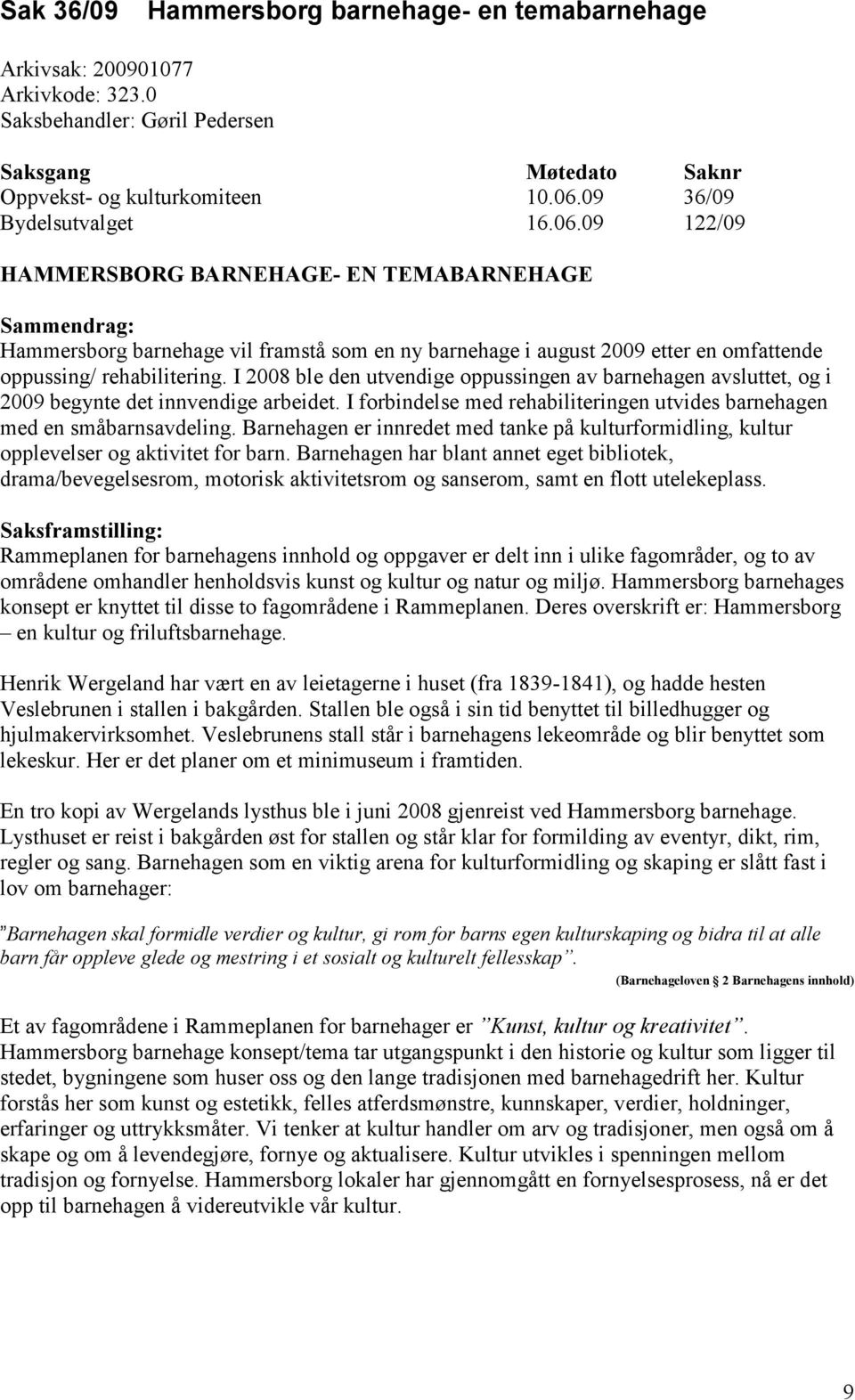 09 122/09 HAMMERSBORG BARNEHAGE- EN TEMABARNEHAGE Sammendrag: Hammersborg barnehage vil framstå som en ny barnehage i august 2009 etter en omfattende oppussing/ rehabilitering.
