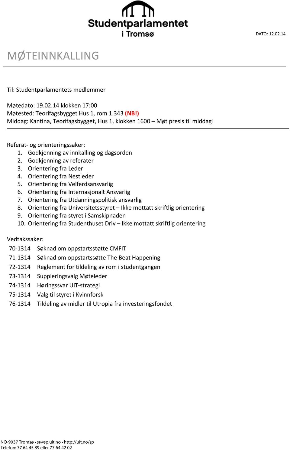 Orientering fra Leder 4. Orientering fra Nestleder 5. Orientering fra Velferdsansvarlig 6. Orientering fra Internasjonalt Ansvarlig 7. Orientering fra Utdanningspolitisk ansvarlig 8.