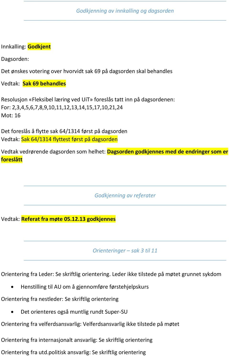 Vedtak vedrørende dagsorden som helhet: Dagsorden godkjennes med de endringer som er foreslått Godkjenning av referater Vedtak: Referat fra møte 05.12.