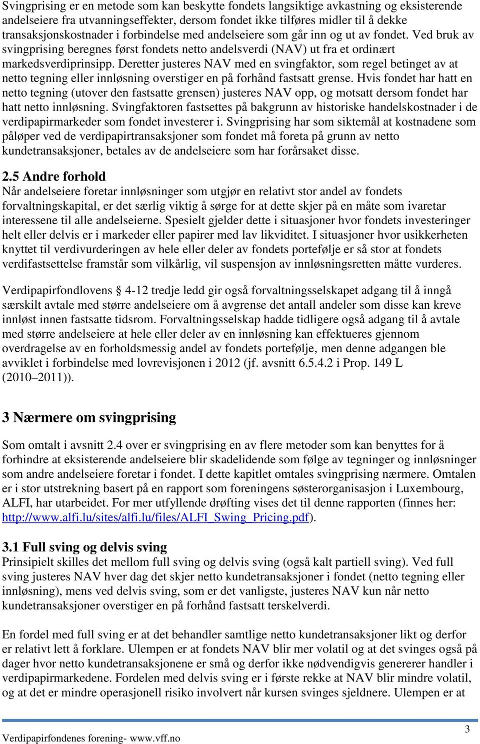 Deretter justeres NAV med en svingfaktor, som regel betinget av at netto tegning eller innløsning overstiger en på forhånd fastsatt grense.