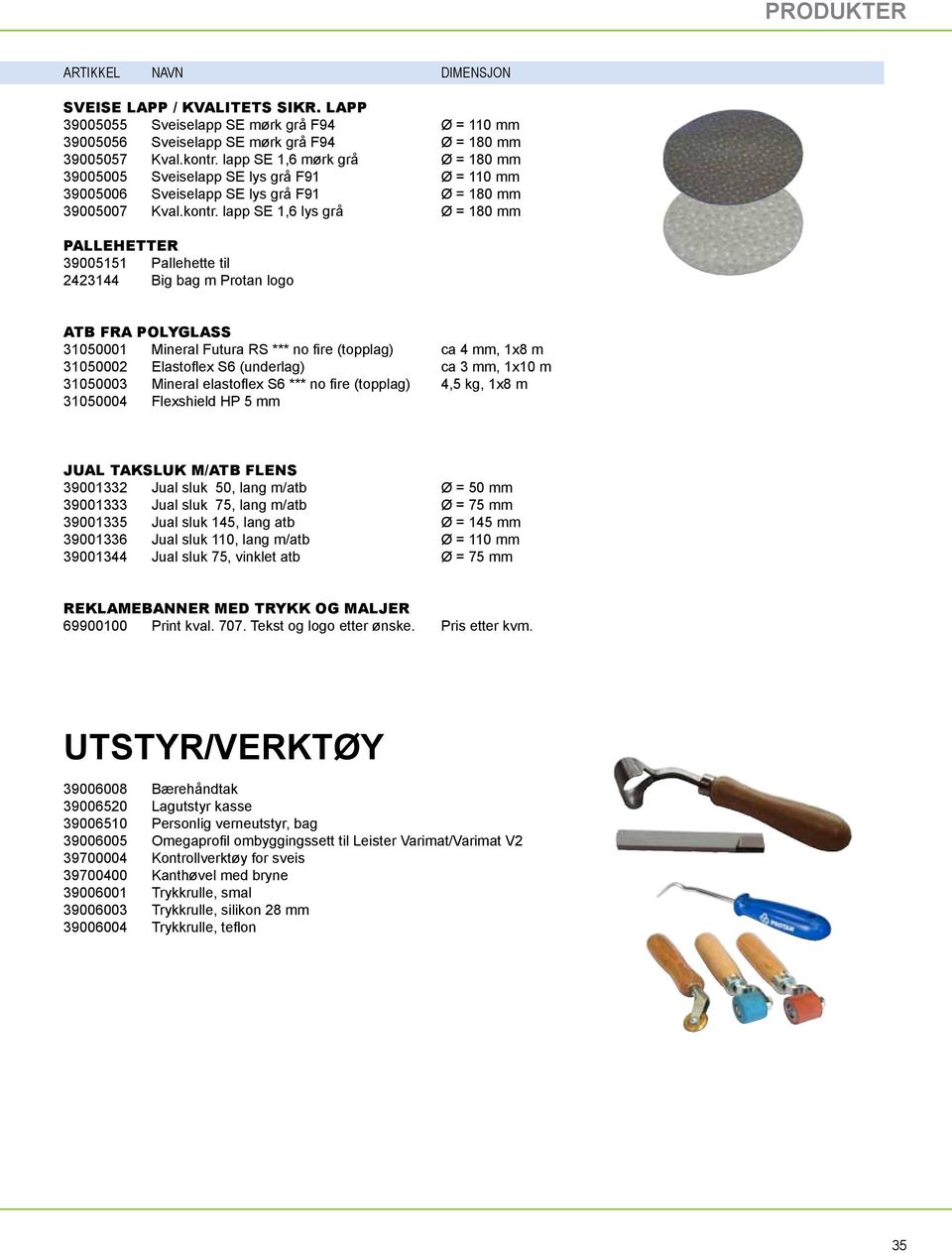 lapp se 1,6 lys grå Ø = 180 mm Pallehetter 39005151 Pallehette til 2423144 Big bag m Protan logo Atb fra polyglass 31050001 Mineral Futura rs *** no fire (topplag) ca 4 mm, 1x8 m 31050002 Elastoflex