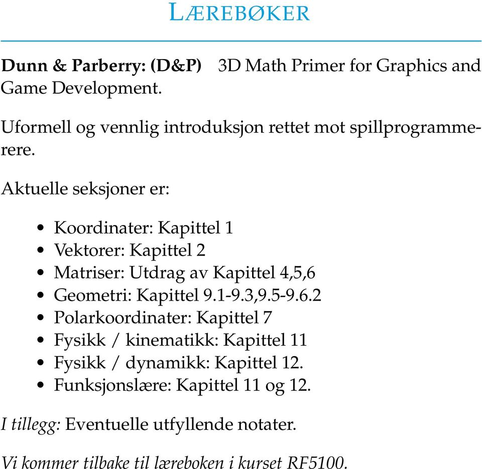 Aktuelle seksjoner er: Koordinater: Kapittel 1 Vektorer: Kapittel 2 Matriser: Utdrag av Kapittel 4,5,6 Geometri: Kapittel 9.