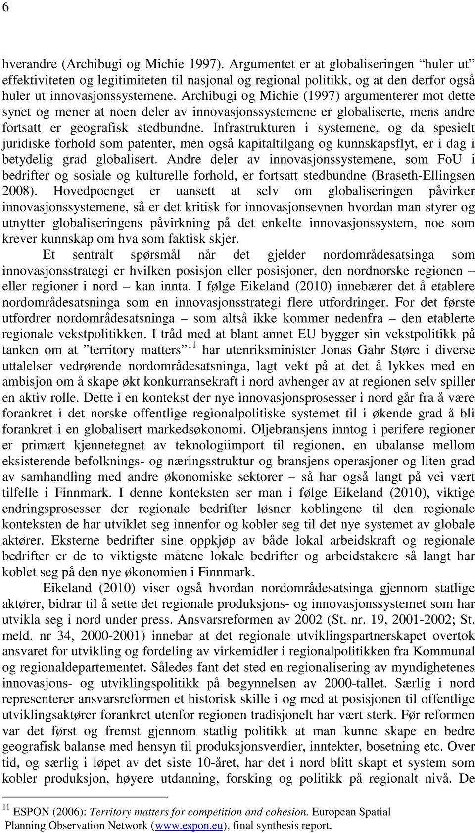 Archibugi og Michie (1997) argumenterer mot dette synet og mener at noen deler av innovasjonssystemene er globaliserte, mens andre fortsatt er geografisk stedbundne.