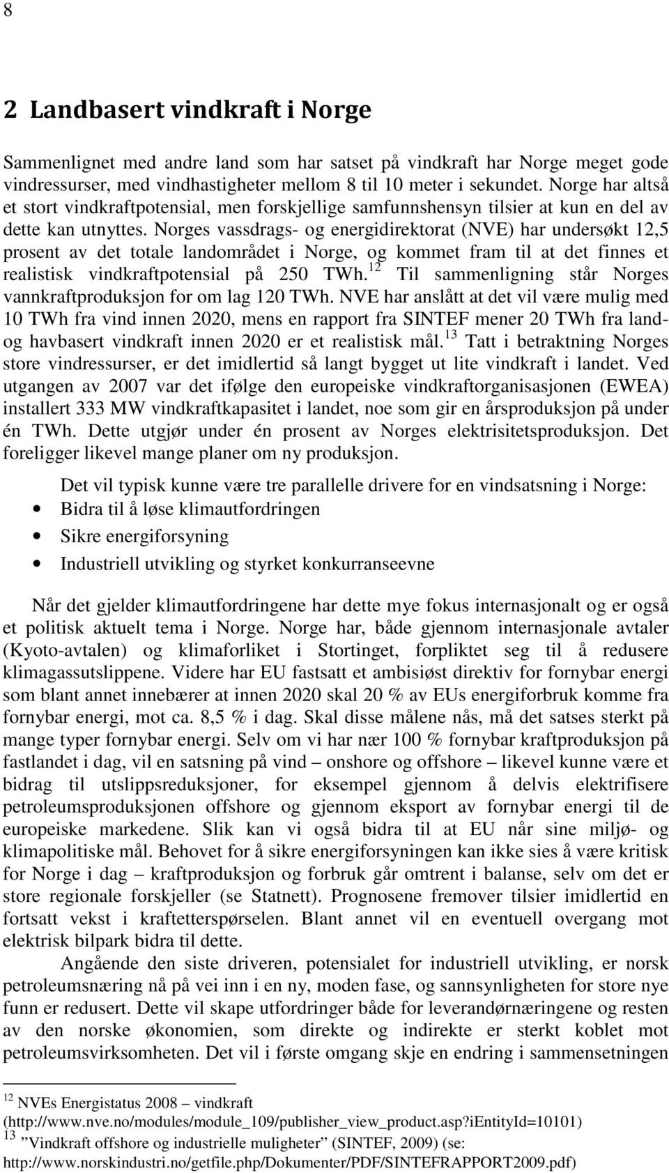 Norges vassdrags- og energidirektorat (NVE) har undersøkt 12,5 prosent av det totale landområdet i Norge, og kommet fram til at det finnes et realistisk vindkraftpotensial på 250 TWh.