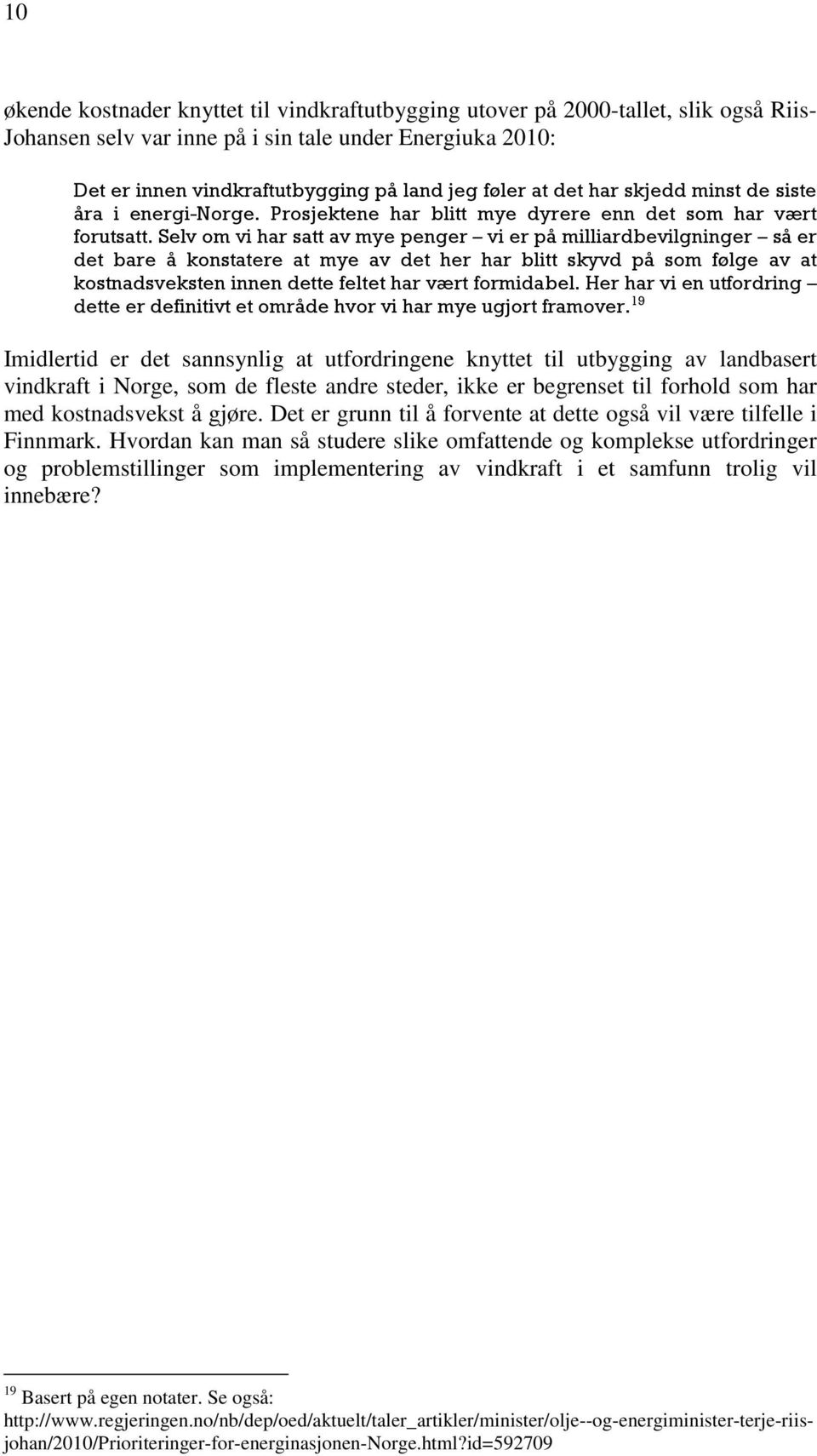 Selv om vi har satt av mye penger vi er på milliardbevilgninger så er det bare å konstatere at mye av det her har blitt skyvd på som følge av at kostnadsveksten innen dette feltet har vært formidabel.