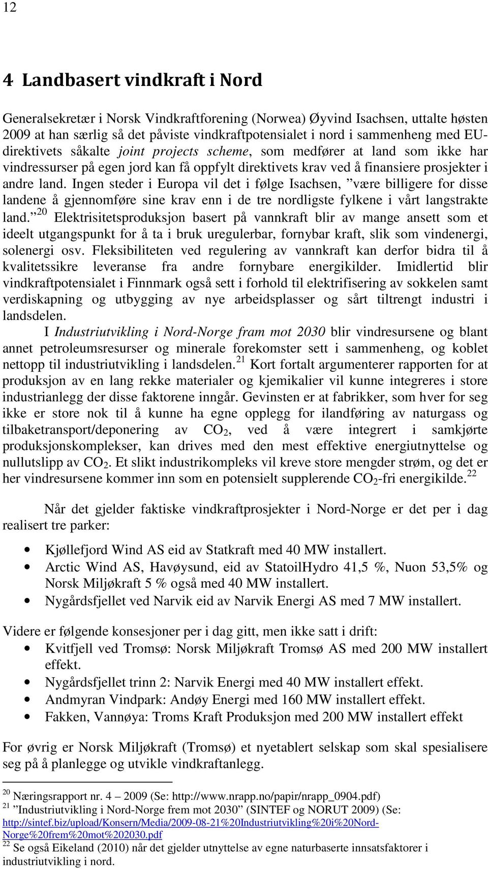 Ingen steder i Europa vil det i følge Isachsen, være billigere for disse landene å gjennomføre sine krav enn i de tre nordligste fylkene i vårt langstrakte land.