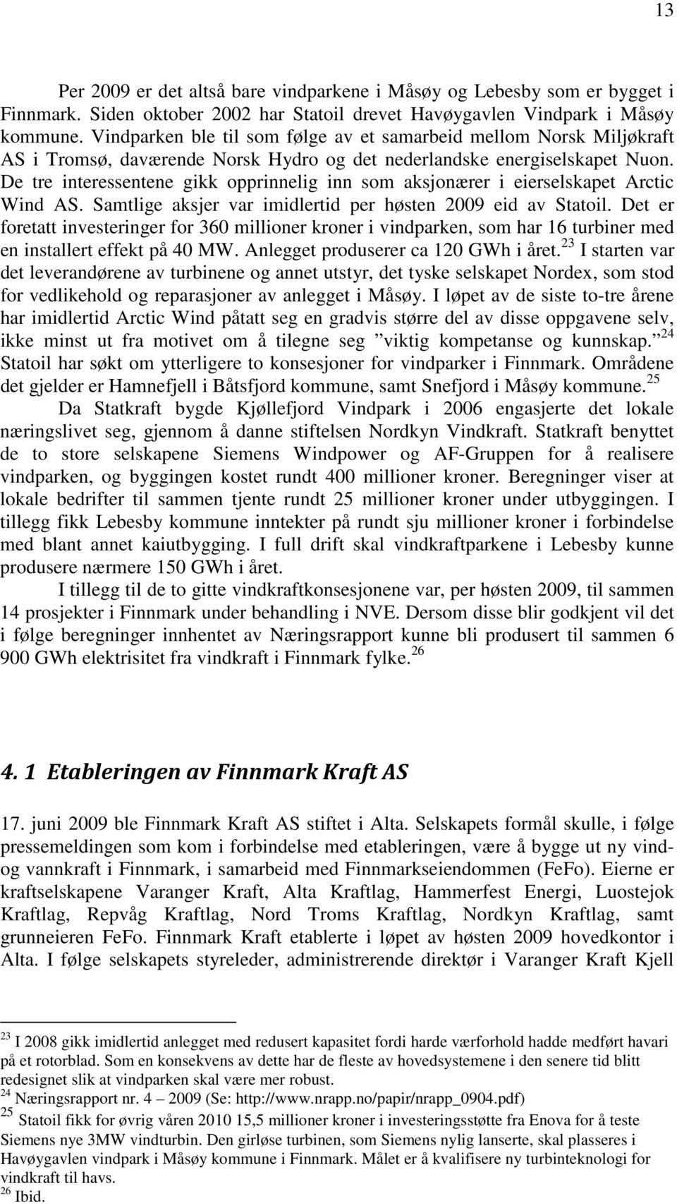 De tre interessentene gikk opprinnelig inn som aksjonærer i eierselskapet Arctic Wind AS. Samtlige aksjer var imidlertid per høsten 2009 eid av Statoil.