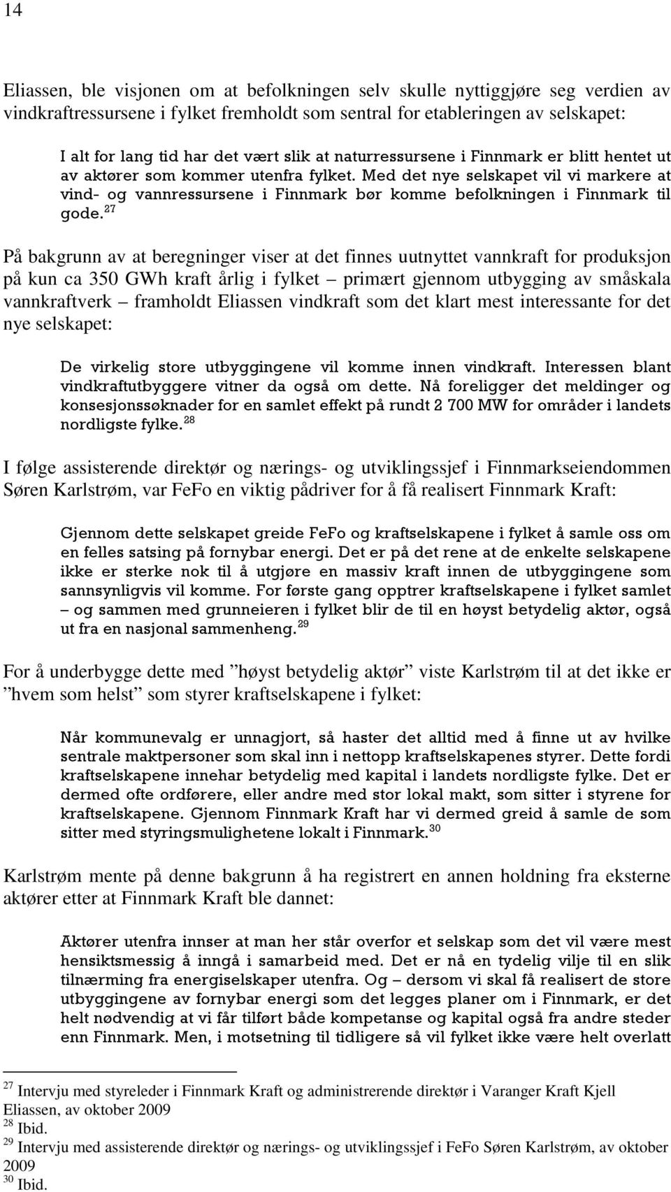 Med det nye selskapet vil vi markere at vind- og vannressursene i Finnmark bør komme befolkningen i Finnmark til gode.