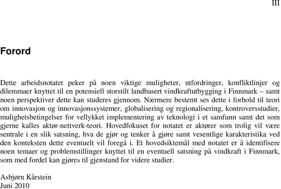 Nærmere bestemt ses dette i forhold til teori om innovasjon og innovasjonssystemer, globalisering og regionalisering, kontroversstudier, mulighetsbetingelser for vellykket implementering av teknologi