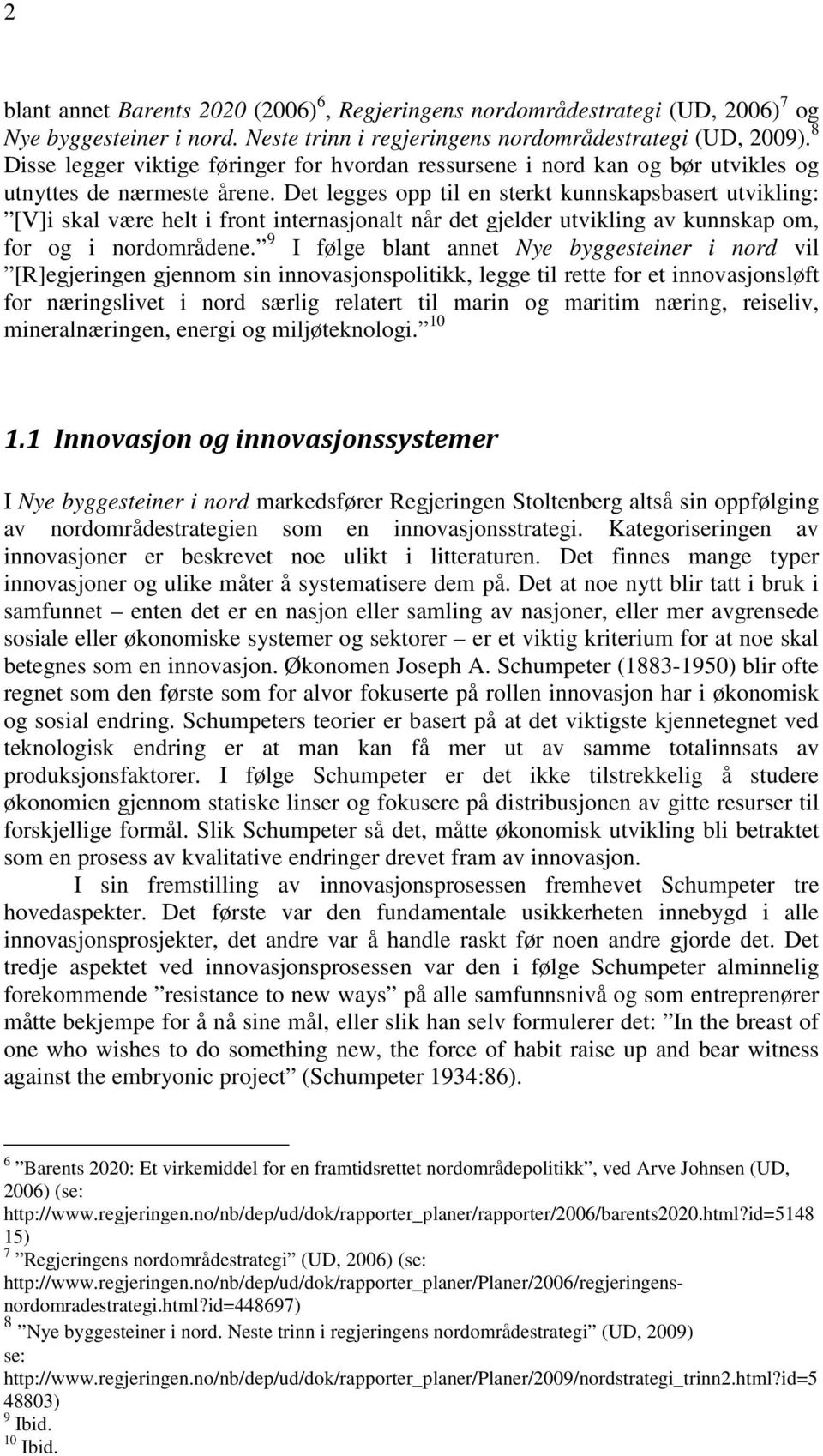 Det legges opp til en sterkt kunnskapsbasert utvikling: [V]i skal være helt i front internasjonalt når det gjelder utvikling av kunnskap om, for og i nordområdene.