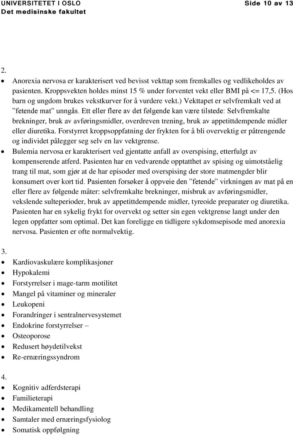 Ett eller flere av det følgende kan være tilstede: Selvfremkalte brekninger, bruk av avføringsmidler, overdreven trening, bruk av appetittdempende midler eller diuretika.