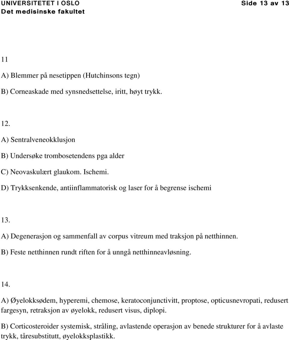 A) Degenerasjon og sammenfall av corpus vitreum med traksjon på netthinnen. B) Feste netthinnen rundt riften for å unngå netthinneavløsning. 14.