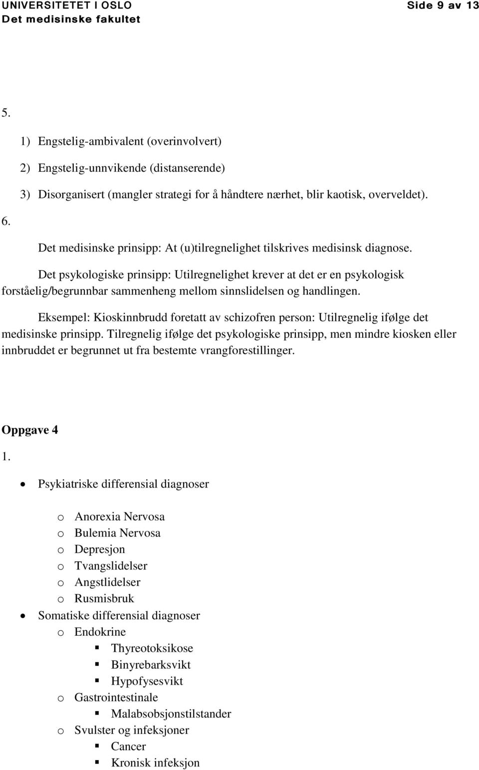 Det medisinske prinsipp: At (u)tilregnelighet tilskrives medisinsk diagnose.