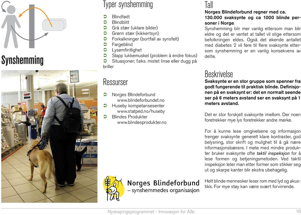 blindesprodukter.no Tall Norges Blindeforbund regner med ca. 130.000 svaksynte og ca 1000 blinde personer i Norge.
