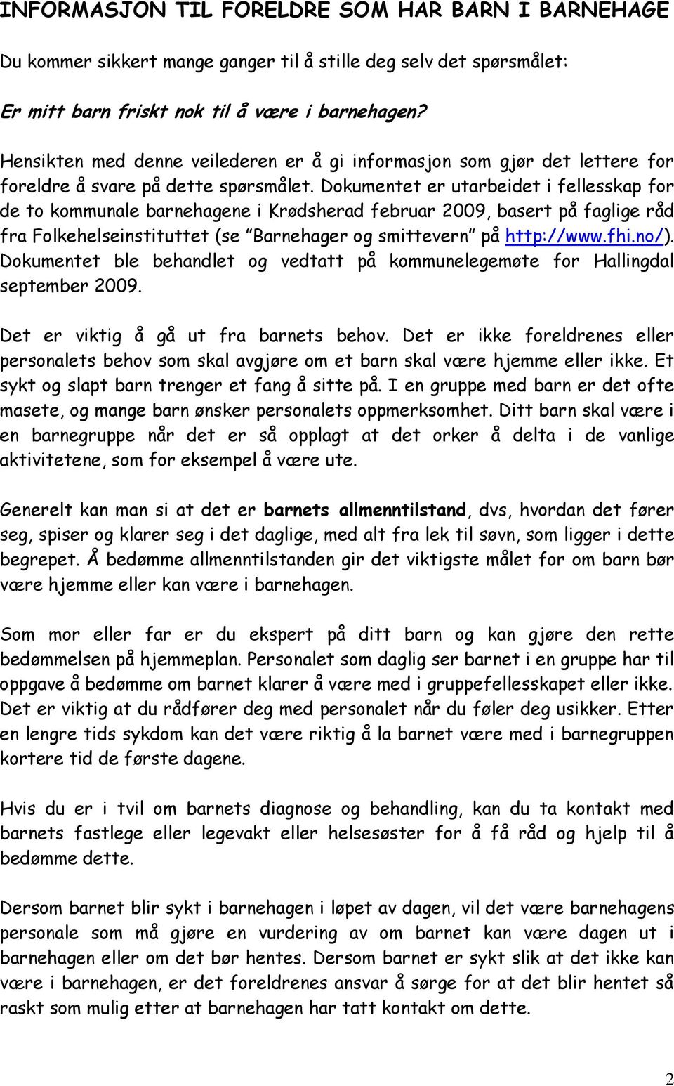 Dokumentet er utarbeidet i fellesskap for de to kommunale barnehagene i Krødsherad februar 2009, basert på faglige råd fra Folkehelseinstituttet (se Barnehager og smittevern på http://www.fhi.no/).