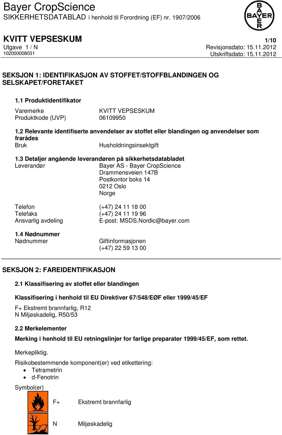 3 Detaljer angående leverandøren på sikkerhetsdatabladet Leverandør Bayer AS - Bayer CropScience Drammensveien 147B Postkontor boks 14 0212 Oslo Norge Telefon (+47) 24 11 18 00 Telefaks (+47) 24 11