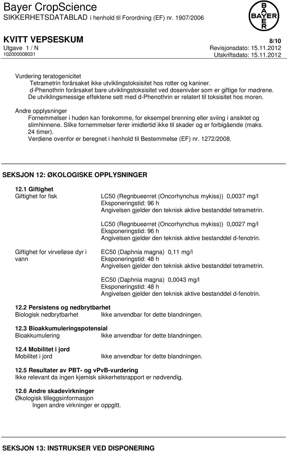 Andre opplysninger Fornemmelser i huden kan forekomme, for eksempel brenning eller sviing i ansiktet og slimhinnene. Slike fornemmelser fører imidlertid ikke til skader og er forbigående (maks.