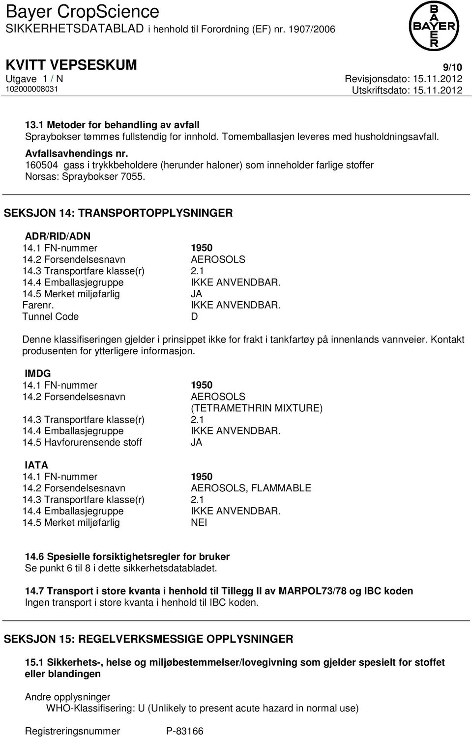 2 Forsendelsesnavn AEROSOLS 14.3 Transportfare klasse(r) 2.1 14.4 Emballasjegruppe IKKE ANVENDBAR.