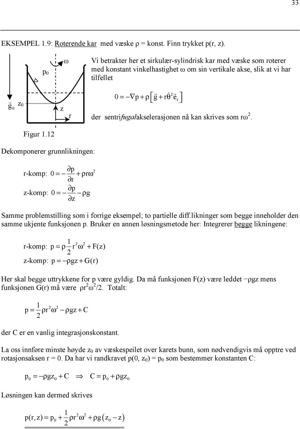 sentrifugalakselerasjonen nå kan skrives som rω. Figur 1.1 Dekomponerer grunnlikningen: r-komp: = +ρω r r -komp: = ρg Samme problemstilling som i forrige eksempel; to partielle diff.