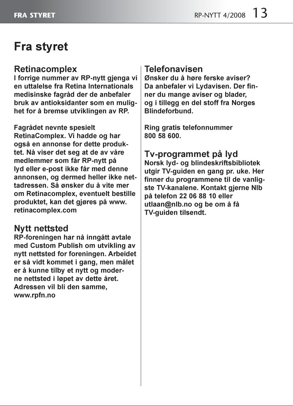 Nå viser det seg at de av våre medlemmer som får RP-nytt på lyd eller e-post ikke får med denne annonsen, og dermed heller ikke nettadressen.