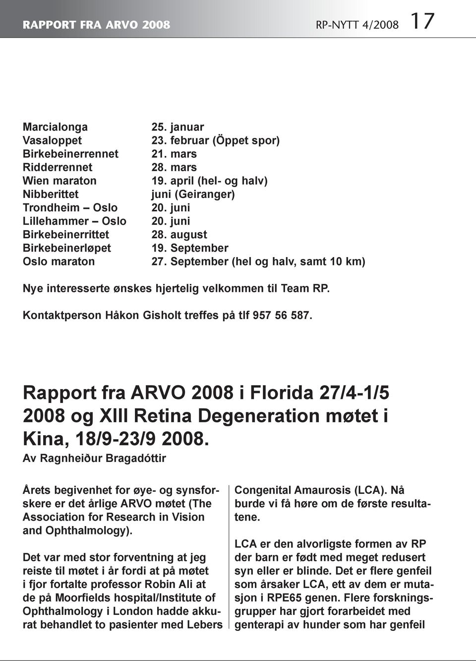 September (hel og halv, samt 10 km) Nye interesserte ønskes hjertelig velkommen til Team RP. Kontaktperson Håkon Gisholt treffes på tlf 957 56 587.