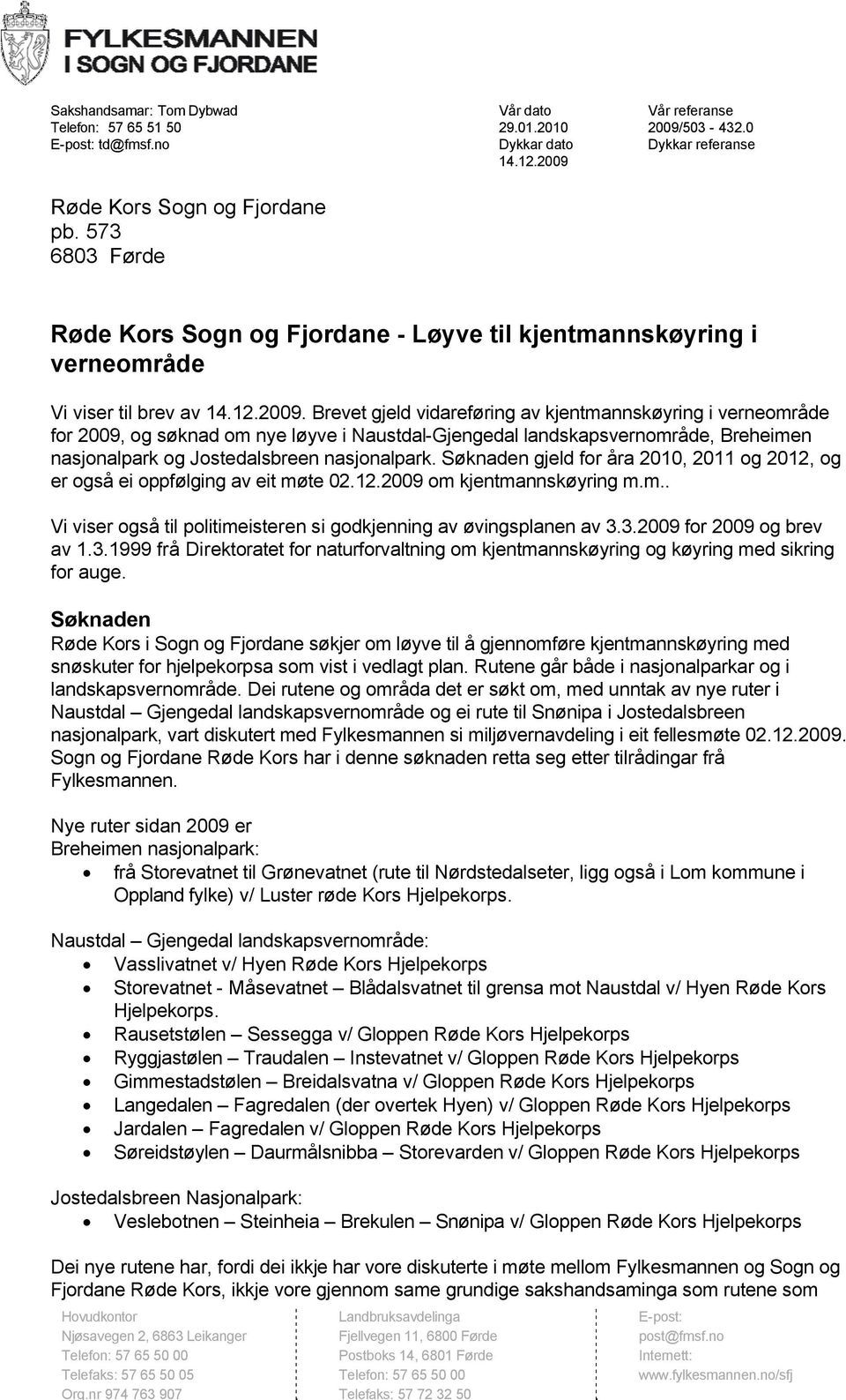 Brevet gjeld vidareføring av kjentmannskøyring i verneområde for 2009, og søknad om nye løyve i Naustdal-Gjengedal landskapsvernområde, Breheimen nasjonalpark og Jostedalsbreen nasjonalpark.