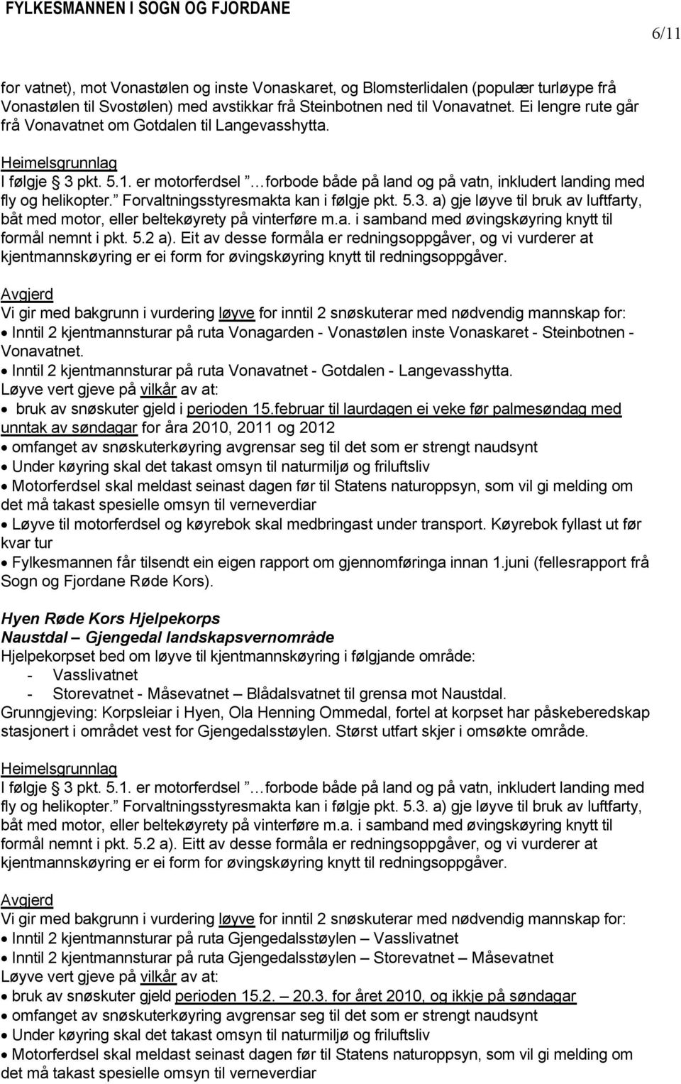 Forvaltningsstyresmakta kan i følgje pkt. 5.3. a) gje løyve til bruk av luftfarty, båt med motor, eller beltekøyrety på vinterføre m.a. i samband med øvingskøyring knytt til formål nemnt i pkt. 5.2 a).