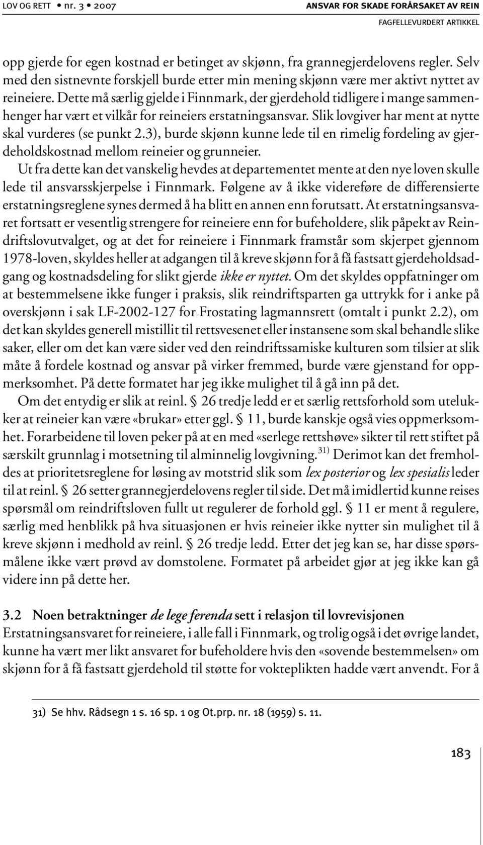 Dette må særlig gjelde i Finnmark, der gjerdehold tidligere i mange sammenhenger har vært et vilkår for reineiers erstatningsansvar. Slik lovgiver har ment at nytte skal vurderes (se punkt 2.