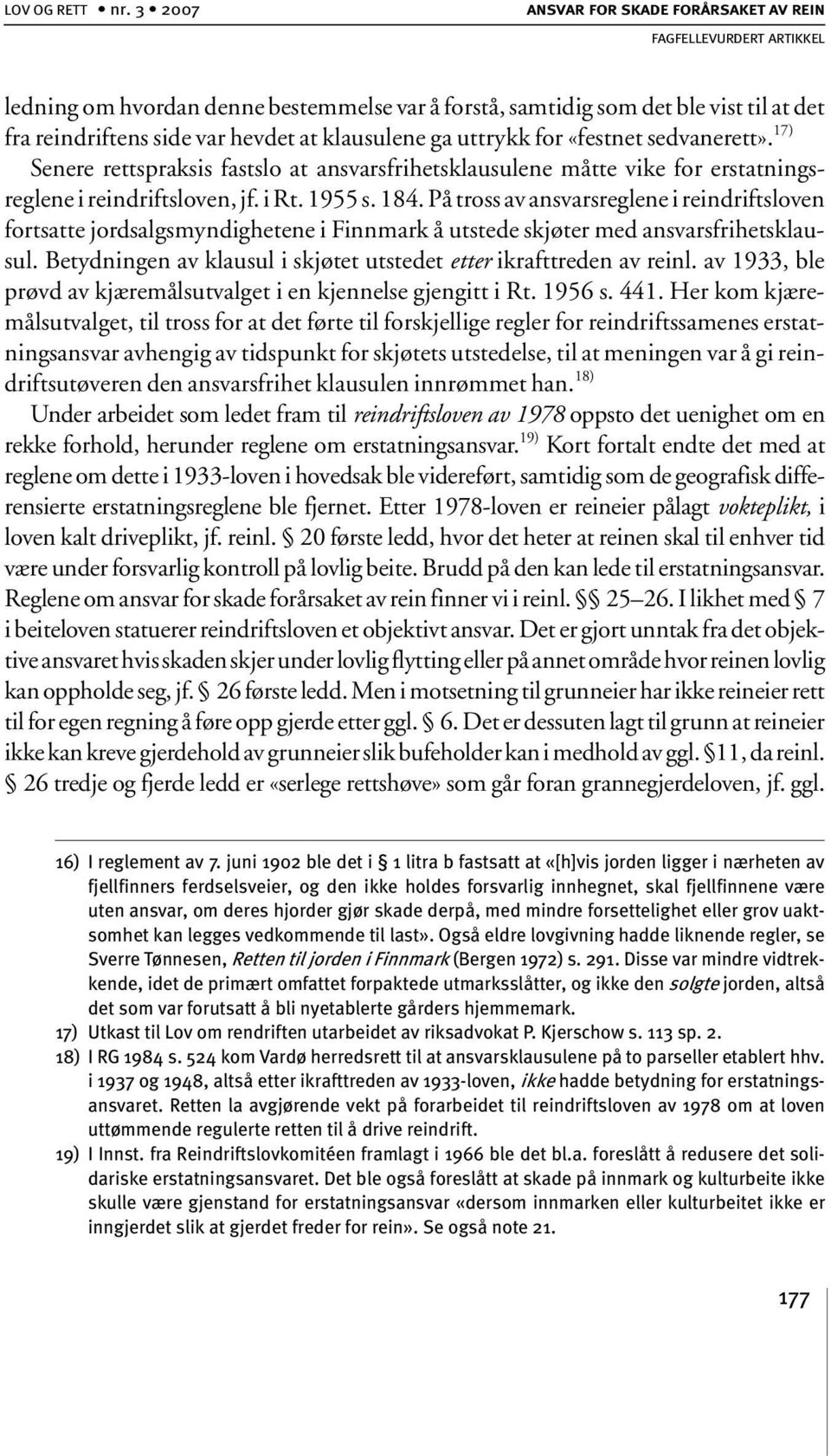 «festnet sedvanerett». 17) Senere rettspraksis fastslo at ansvarsfrihetsklausulene måtte vike for erstatningsreglene i reindriftsloven, jf. i Rt. 1955 s. 184.