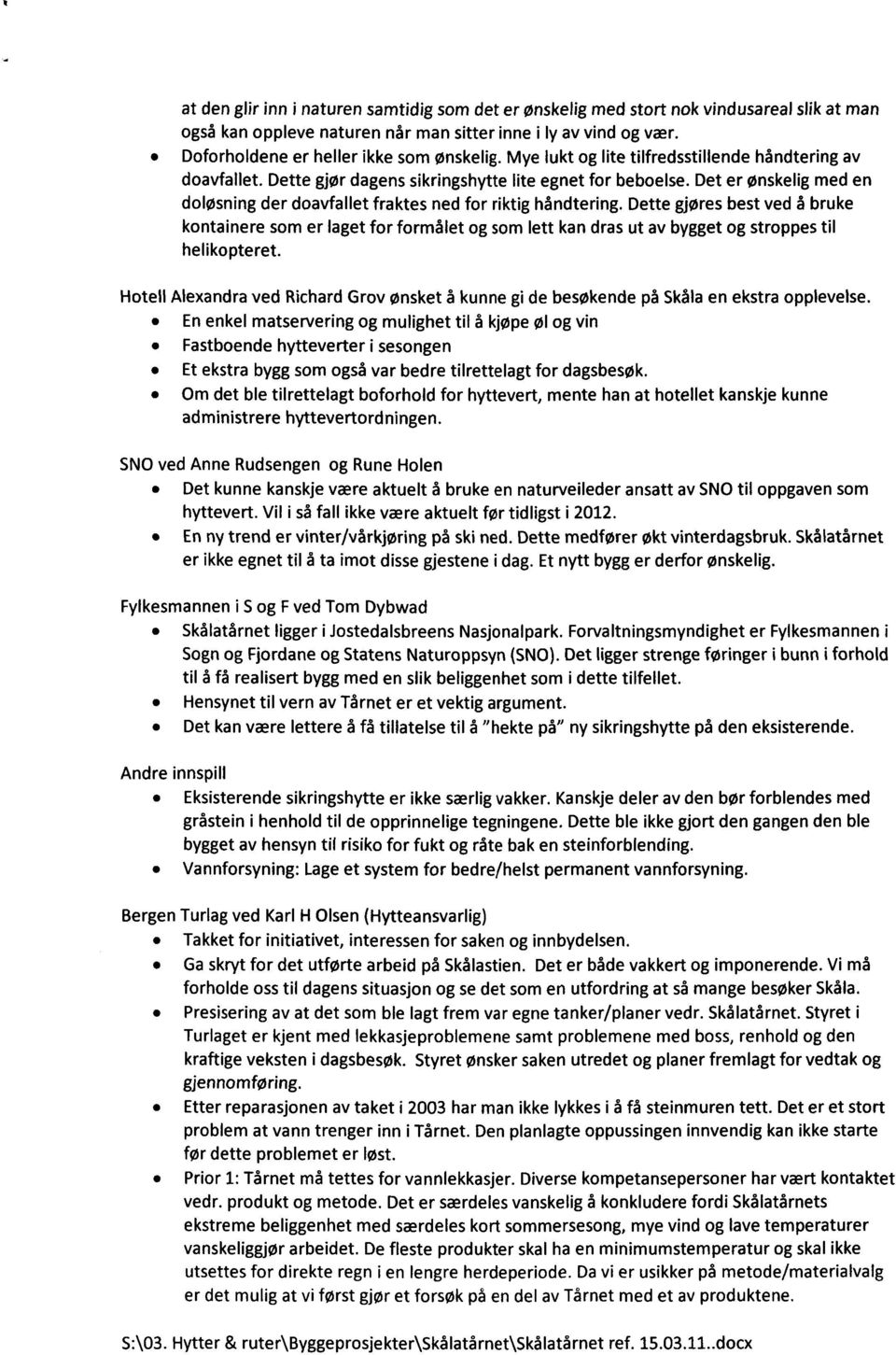 Dette gjøres best ved å bruke kontainere som er laget for formålet og som lett kan dras ut av bygget og stroppes til helikopteret.