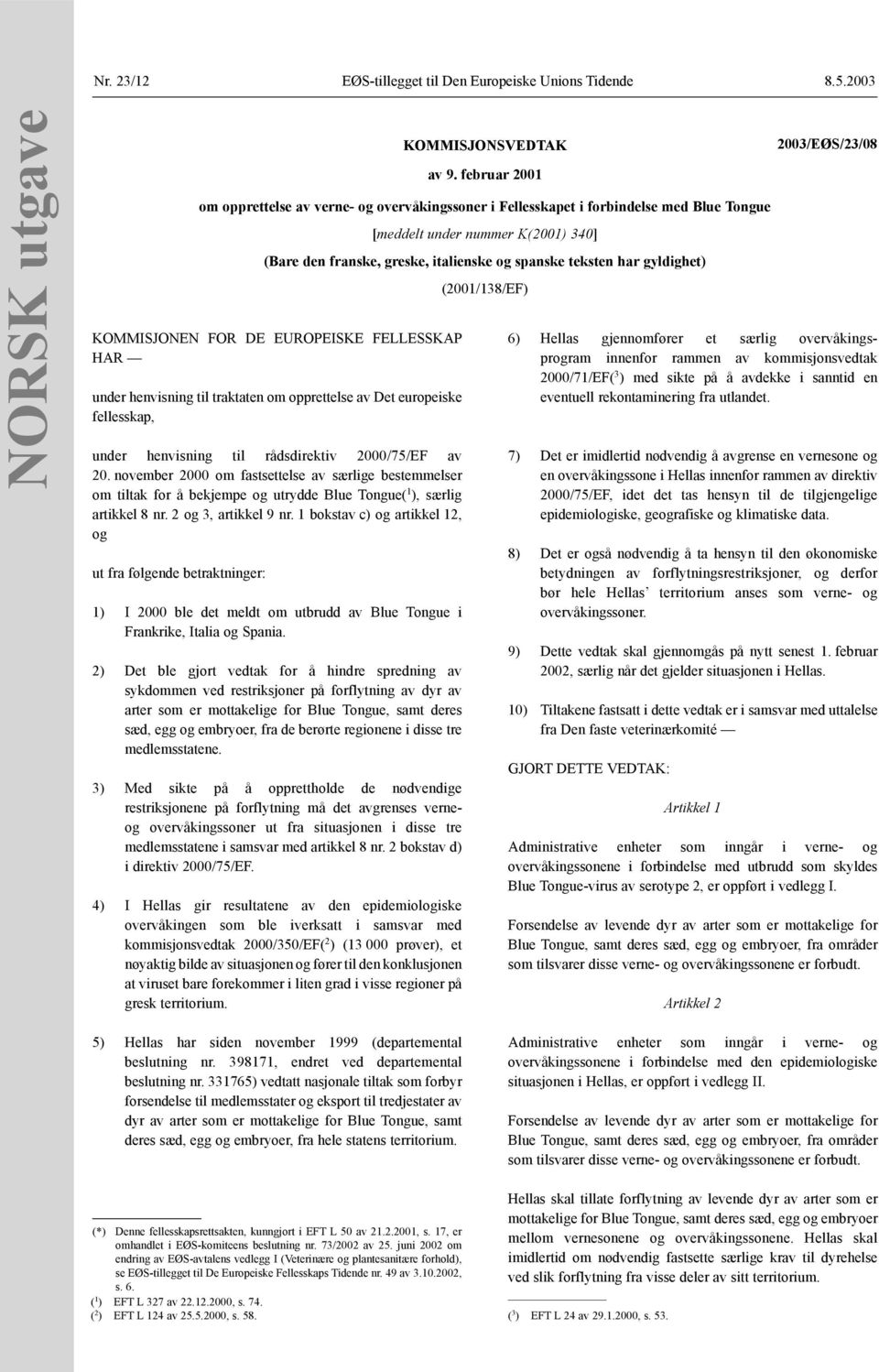 gyldighet) (2001/138/EF) KOMMISJONEN FOR DE EUROPEISKE FELLESSKAP HAR under henvisning til traktaten om opprettelse av Det europeiske fellesskap, under henvisning til rådsdirektiv 2000/75/EF av 20.