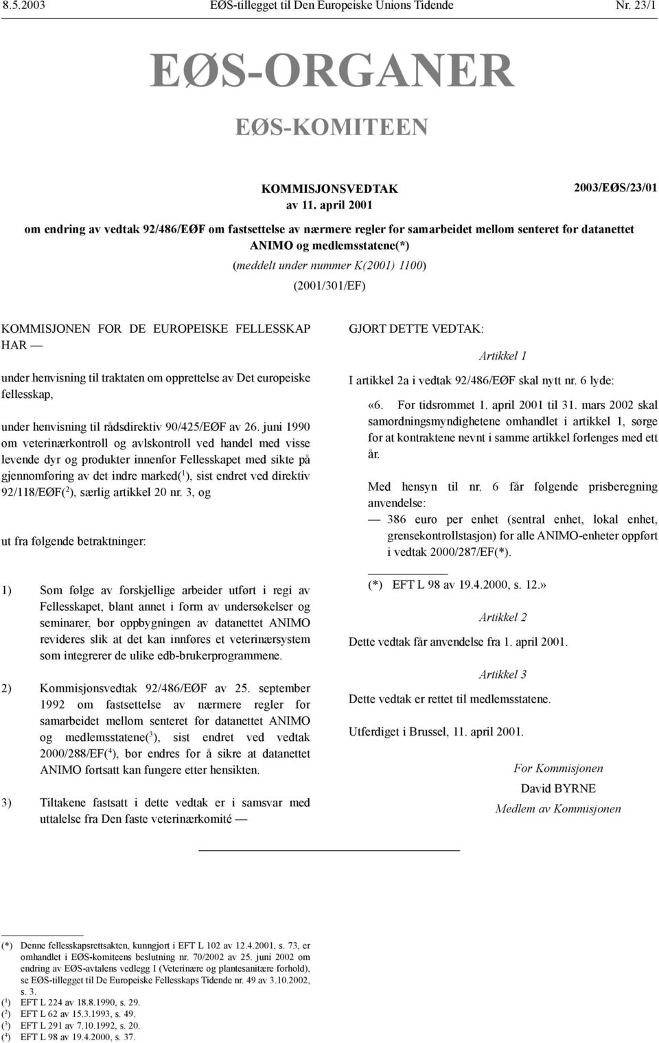 1100) (2001/301/EF) KOMMISJONEN FOR DE EUROPEISKE FELLESSKAP HAR under henvisning til traktaten om opprettelse av Det europeiske fellesskap, under henvisning til rådsdirektiv 90/425/EØF av 26.