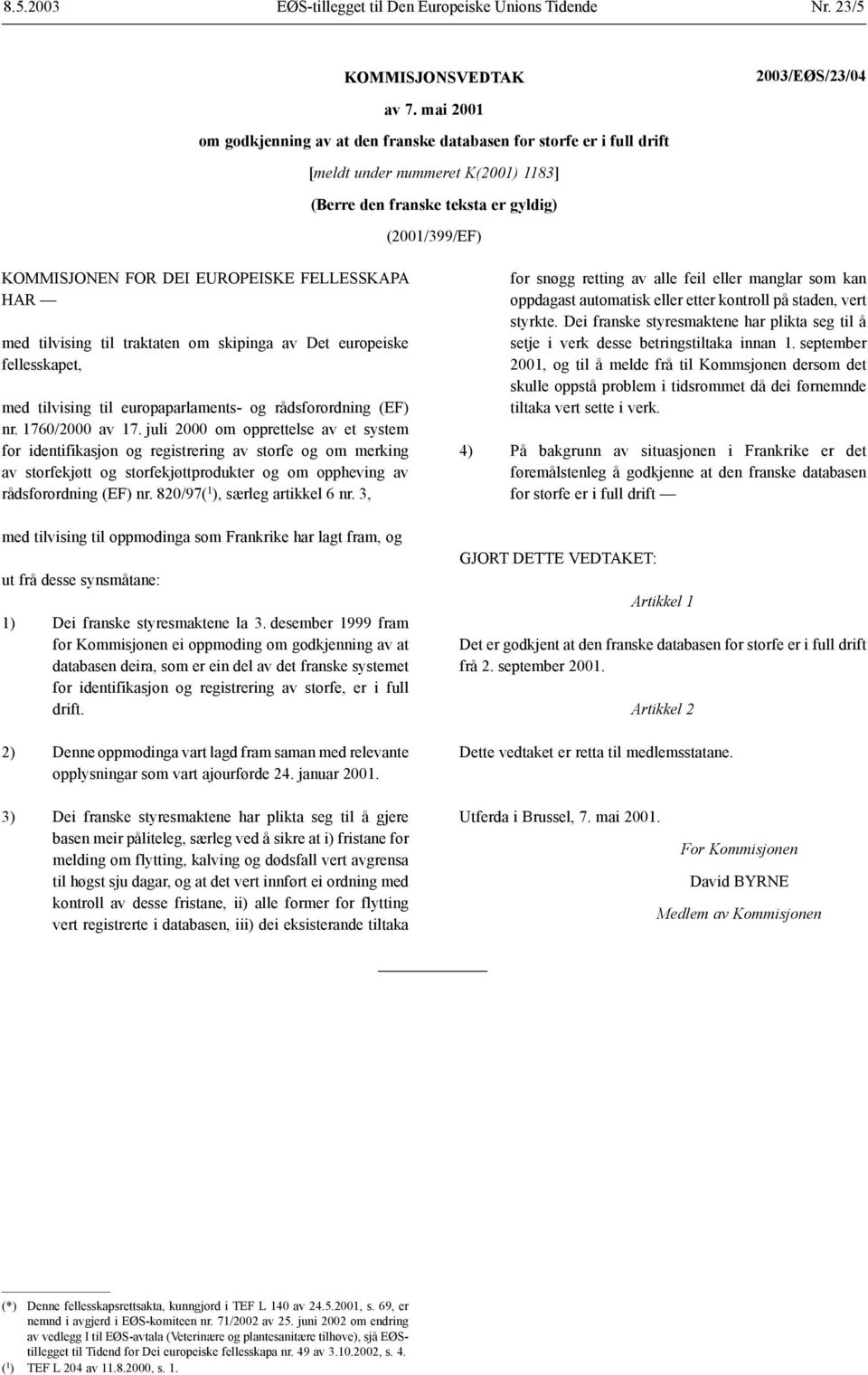 FELLESSKAPA HAR med tilvising til traktaten om skipinga av Det europeiske fellesskapet, med tilvising til europaparlaments- og rådsforordning (EF) nr. 1760/2000 av 17.