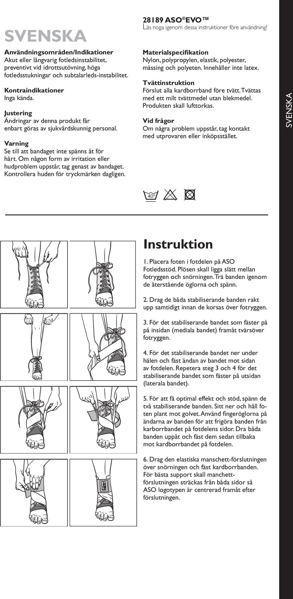 Om någon form av irritation eller hudproblem uppstår, tag genast av bandaget. Kontrollera huden för tryckmärken dagligen. 28189 ASO EVO Läs noga igenom dessa instruktioner före användning!