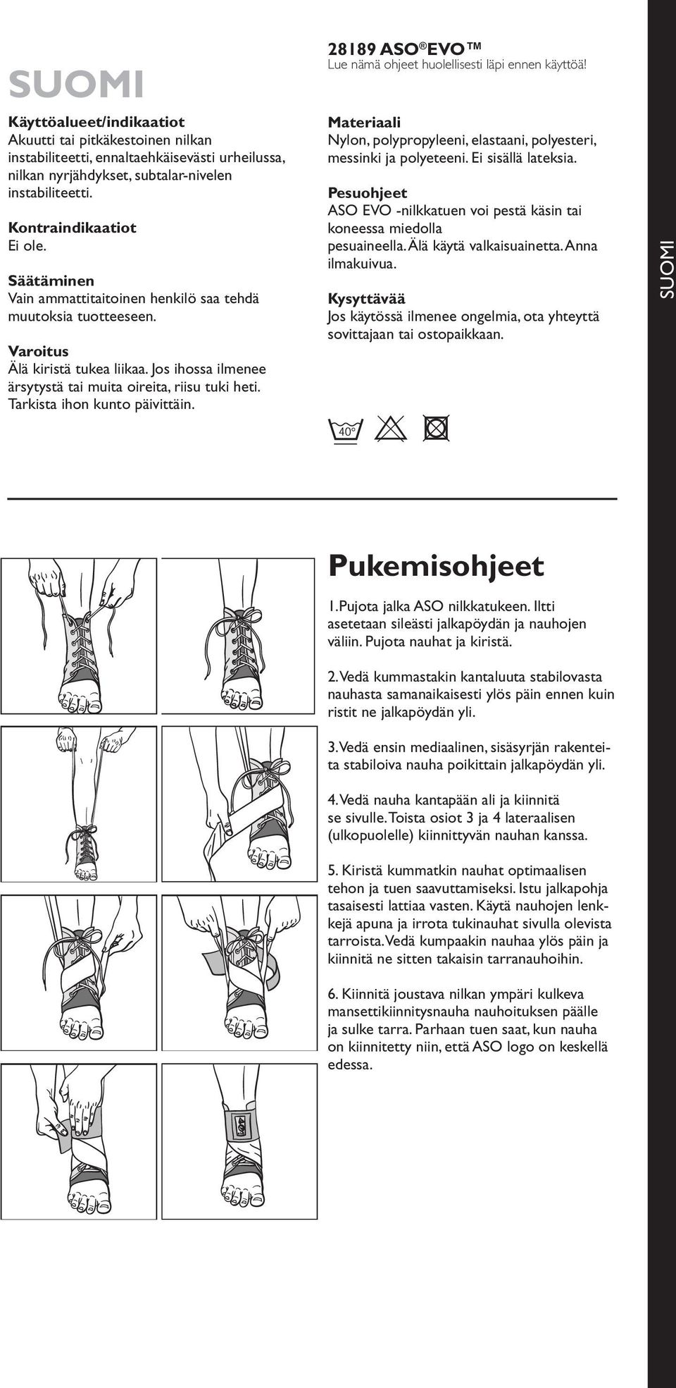 Tarkista ihon kunto päivittäin. 28189 ASO EVO Lue nämä ohjeet huolellisesti läpi ennen käyttöä! Materiaali Nylon, polypropyleeni, elastaani, polyesteri, messinki ja polyeteeni. Ei sisällä lateksia.