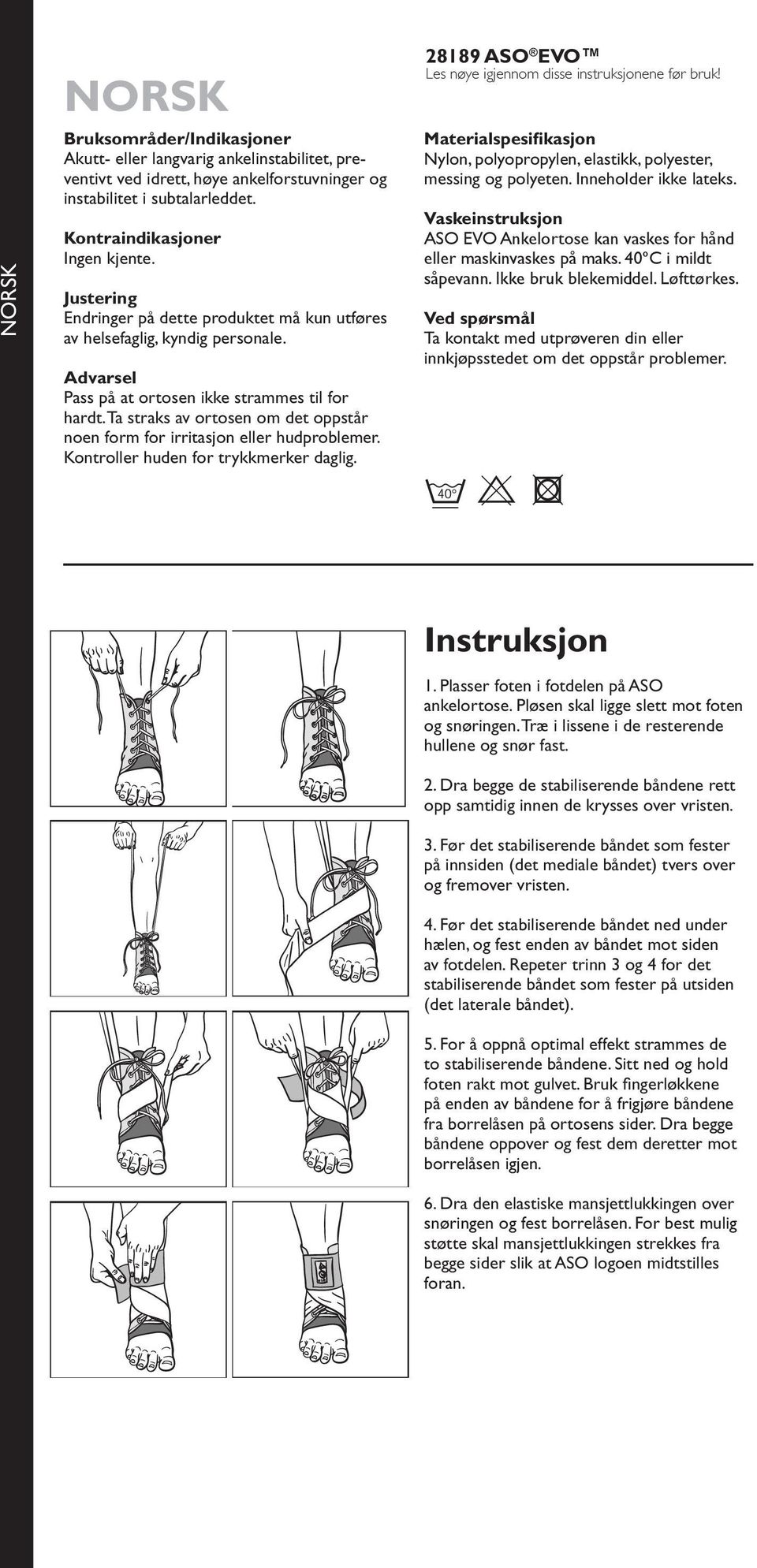 Ta straks av ortosen om det oppstår noen form for irritasjon eller hudproblemer. Kontroller huden for trykkmerker daglig. 28189 ASO EVO Les nøye igjennom disse instruksjonene før bruk!