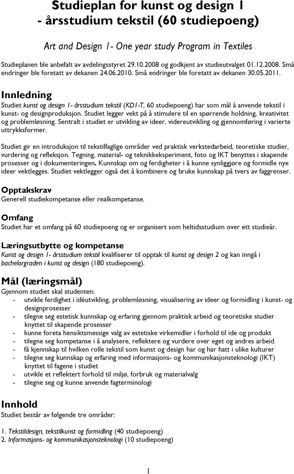 Innledning Studiet kunst og design 1- årsstudium tekstil (KD1-T, 60 studiepoeng) har som mål å anvende tekstil i kunst- og designproduksjon.