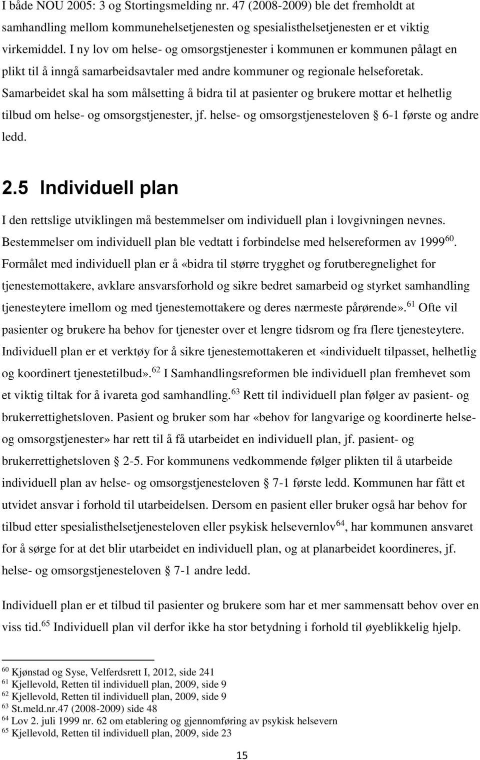 Samarbeidet skal ha som målsetting å bidra til at pasienter og brukere mottar et helhetlig tilbud om helse- og omsorgstjenester, jf. helse- og omsorgstjenesteloven 6-1 første og andre ledd. 2.