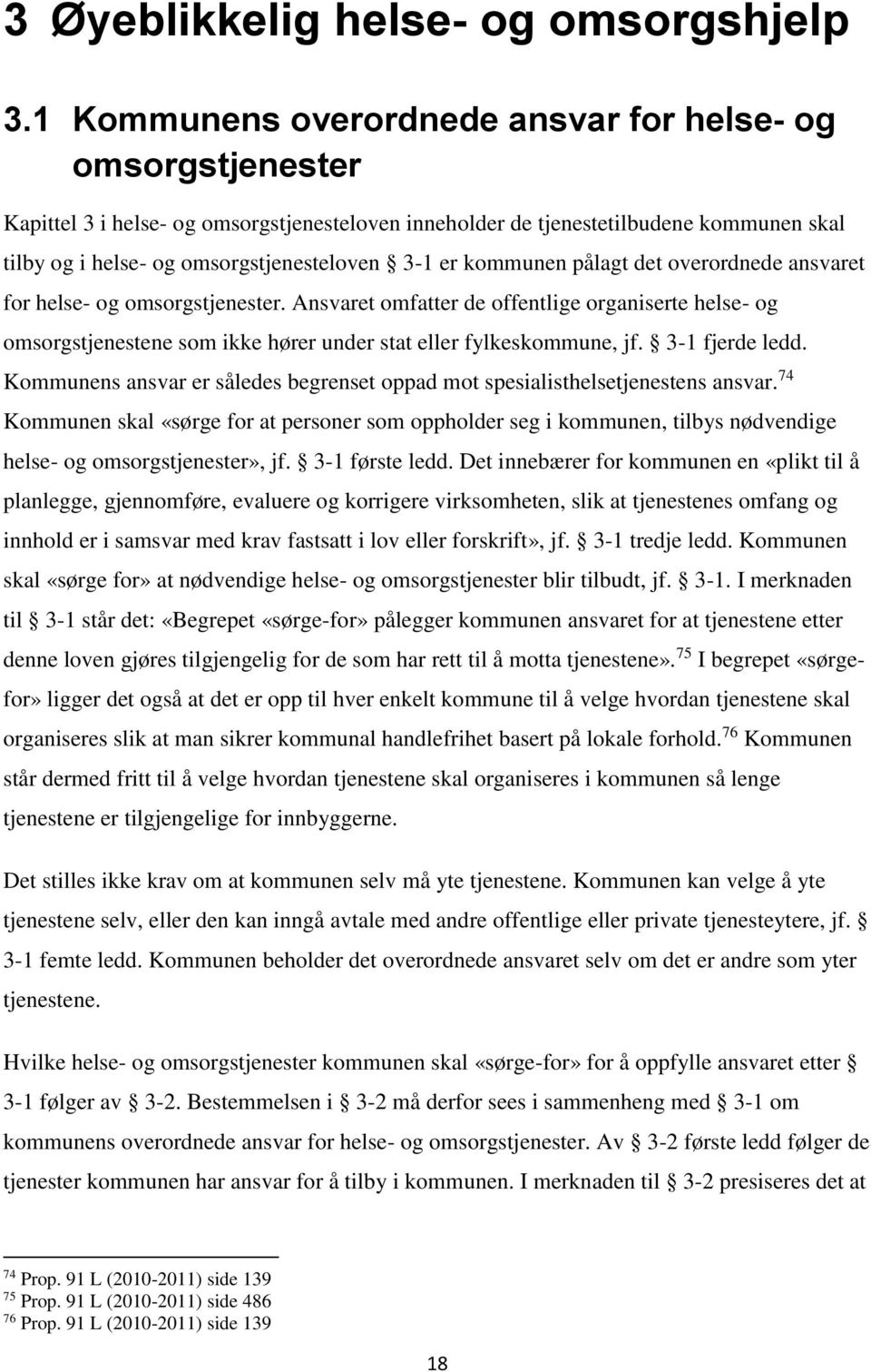 er kommunen pålagt det overordnede ansvaret for helse- og omsorgstjenester. Ansvaret omfatter de offentlige organiserte helse- og omsorgstjenestene som ikke hører under stat eller fylkeskommune, jf.