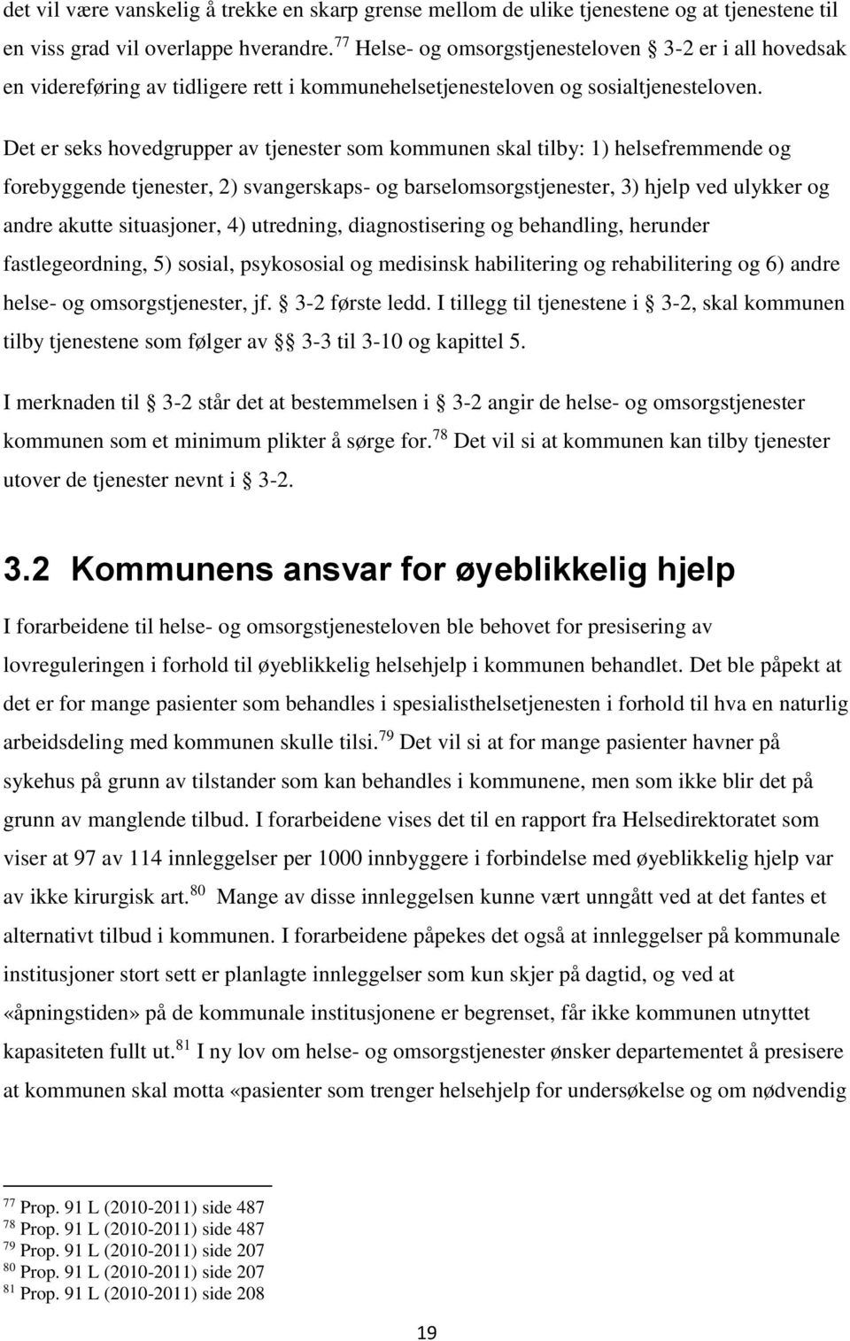 Det er seks hovedgrupper av tjenester som kommunen skal tilby: 1) helsefremmende og forebyggende tjenester, 2) svangerskaps- og barselomsorgstjenester, 3) hjelp ved ulykker og andre akutte