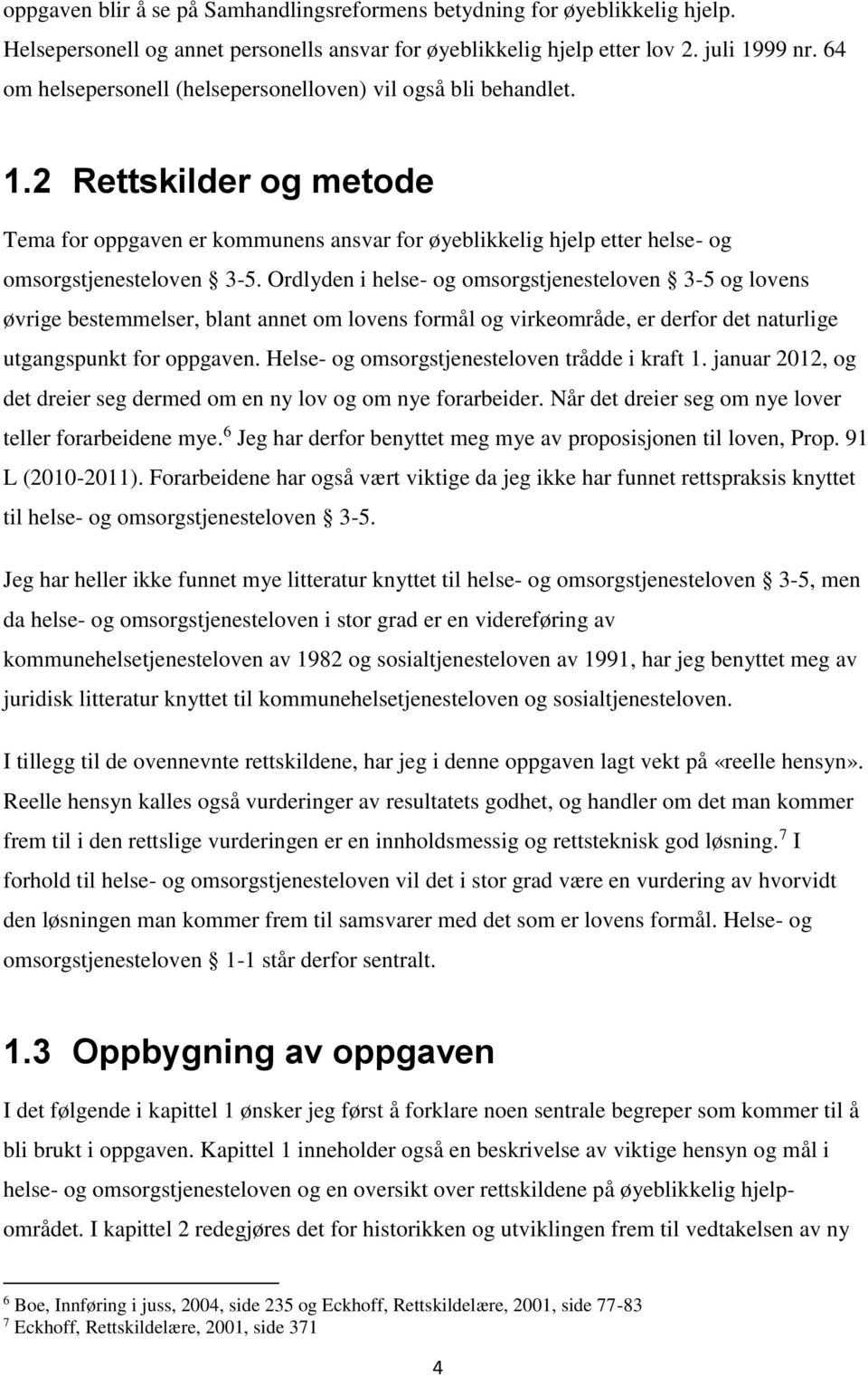 Ordlyden i helse- og omsorgstjenesteloven 3-5 og lovens øvrige bestemmelser, blant annet om lovens formål og virkeområde, er derfor det naturlige utgangspunkt for oppgaven.