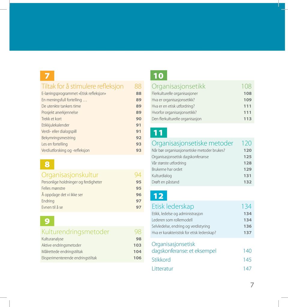 oppdage det vi ikke ser 96 Endring 97 Evnen til å se 97 9 Kulturendringsmetoder 98 Kulturanalyse 98 Aktive endringsmetoder 103 Målrettede endringstiltak 104 Eksperimenterende endringstiltak 106 10