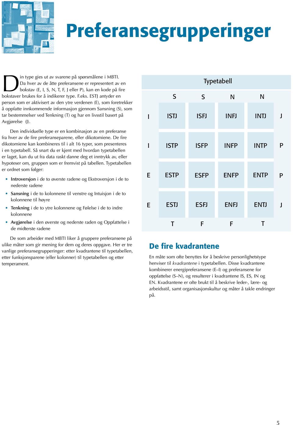 ESTJ antyder en person som er aktivisert av den ytre verdenen (E), som foretrekker å oppfatte innkommende informasjon gjennom Sansning (S), som tar bestemmelser ved Tenkning (T) og har en livsstil