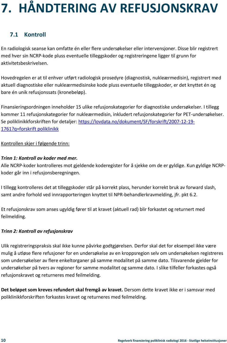 Hovedregelen er at til enhver utført radiologisk prosedyre (diagnostisk, nukleærmedisin), registrert med aktuell diagnostiske eller nukleærmedisinske kode pluss eventuelle tilleggskoder, er det